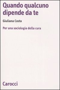 Quando qualcuno dipende da te. Per una sociologia della cura