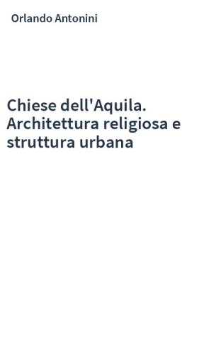 Chiese dell'Aquila. Architettura religiosa e struttura urbana