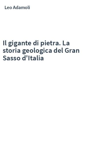Il gigante di pietra. La storia geologica del Gran Sasso d'Italia