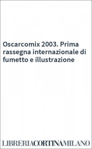 Oscarcomix 2003. Prima rassegna internazionale di fumetto e illustrazione