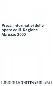Prezzi informativi delle opere edili. Regione Abruzzo 2000