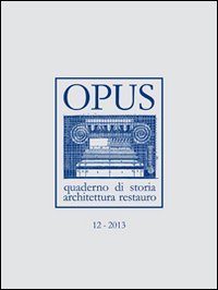 Opus (2013). Quaderno di storia, architettura e restauro