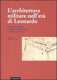 L'architettura militare nell'età di Leonardo. «Guerre milanesi» e diffusione del bastione in Italia e in Europa. Atti del convegno internazionale di studi. (Locarno, Scuola Magistrale, 2-3 giugno 2007)