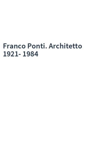 Franco Ponti. Architetto 1921-1984