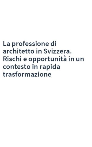 La professione di architetto in Svizzera. Rischi e opportunità in un contesto in rapida trasformazione
