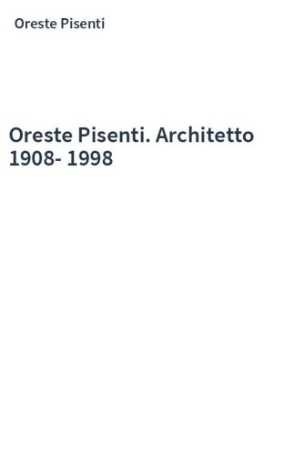 Oreste Pisenti. Architetto 1908-1998