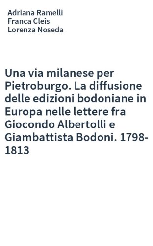 Una via milanese per Pietroburgo. La diffusione delle edizioni bodoniane in Europa nelle lettere fra Giocondo Albertolli e Giambattista Bodoni. 1798-1813