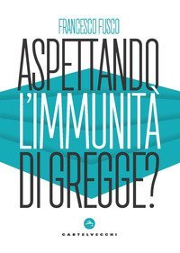 Aspettando l'immunità di gregge? Modelli scientifici a confronto nella lotta contro la pandemia