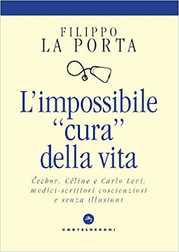 L'impossibile «cura» della vita. Cechov, Céline e Carlo Levi medici-scrittori coscienziosi e senza illusioni