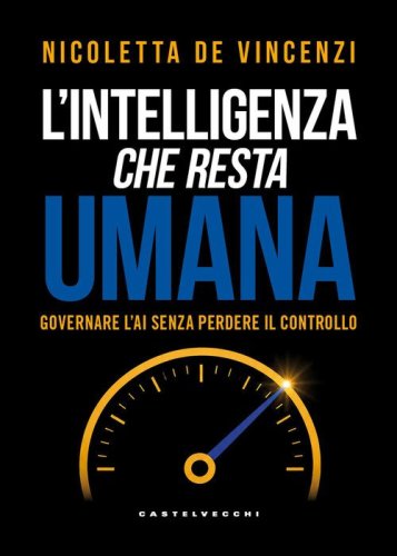 L'intelligenza che resta umana. Governare l'AI senza perdere il controllo
