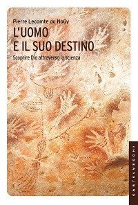 L'uomo e il suo destino. Scoprire Dio attraverso la scienza