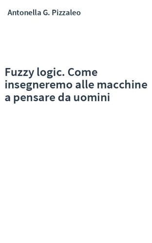 Fuzzy logic. Come insegneremo alle macchine a pensare da uomini