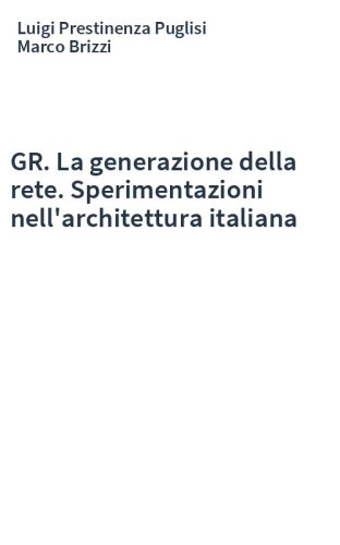 GR. La generazione della rete. Sperimentazioni nell'architettura italiana