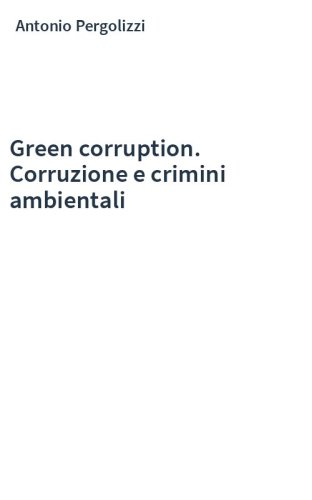 Green corruption. Corruzione e crimini ambientali