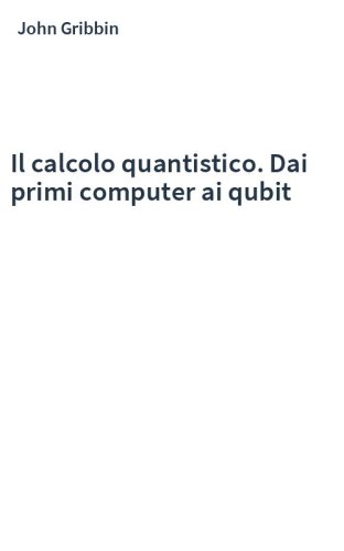 Il calcolo quantistico. Dai primi computer ai qubit