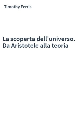 La scoperta dell'universo. Da Aristotele alla teoria