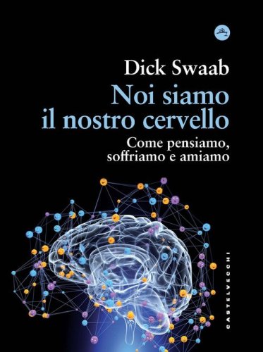 Noi siamo il nostro cervello. Come pensiamo, soffriamo e amiamo