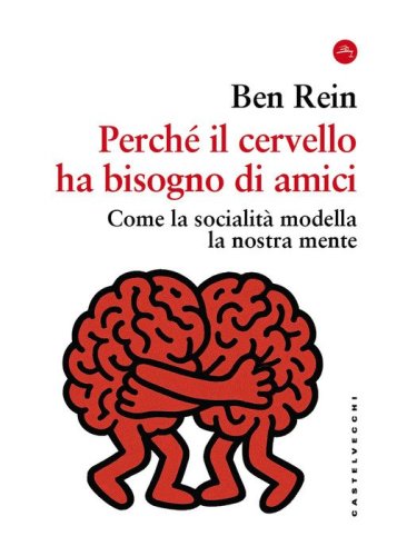 Perché il cervello ha bisogno di amici. Come la socialità modella la nostra mente