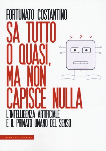 Sa tutto o quasi, ma non capisce nulla. L'intelligenza artificiale e il primato umano del senso