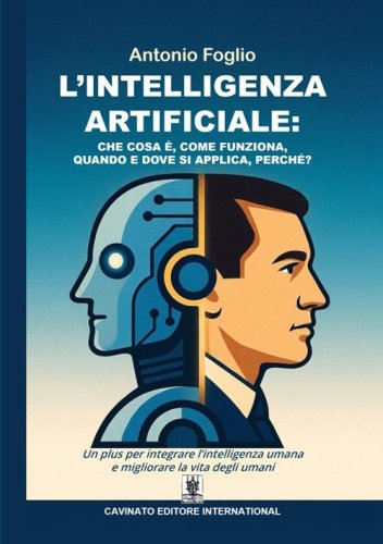 L'intelligenza artificiale. Che cosa è, come funziona, quando e dove si applica, perché?