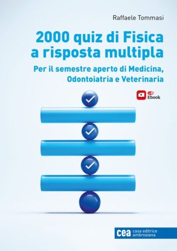 2000 quiz di fisica a risposta multipla per il semestre aperto di Medicina, Odontoiatria e Veterinaria