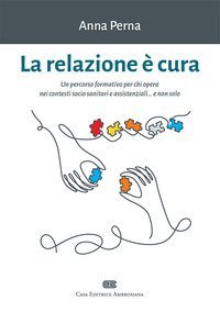 La relazione è cura. Un percorso formativo per chi opera nei contesti socio sanitari e assistenziali... e non solo