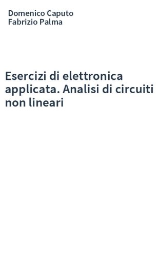 Esercizi di elettronica applicata. Analisi di circuiti non lineari