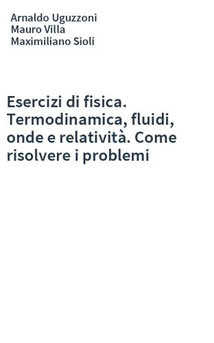 Esercizi di fisica. Termodinamica, fluidi, onde e relatività. Come risolvere i problemi