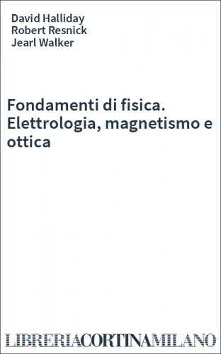 Fondamenti di fisica. Elettrologia, magnetismo e ottica