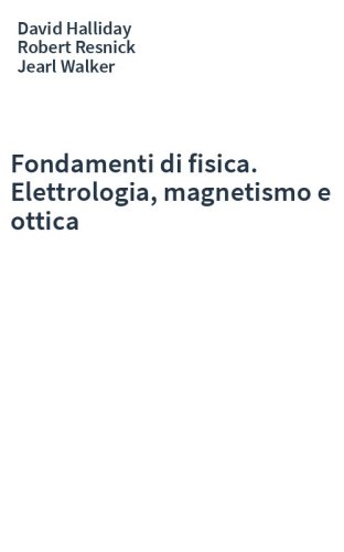 Fondamenti di fisica. Elettrologia, magnetismo e ottica