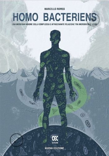 Homo bacteriens. Una moderna visione della complessa e affascinante relazione tra microbiota e uomo