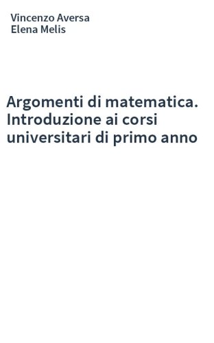 Argomenti di matematica. Introduzione ai corsi universitari di primo anno