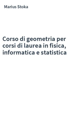 Corso di geometria per corsi di laurea in fisica, informatica e statistica