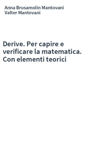 Derive. Per capire e verificare la matematica. Con elementi teorici