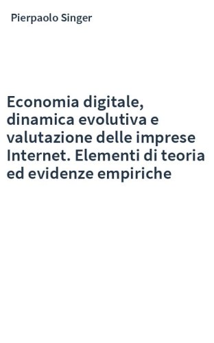 Economia digitale, dinamica evolutiva e valutazione delle imprese Internet. Elementi di teoria ed evidenze empiriche