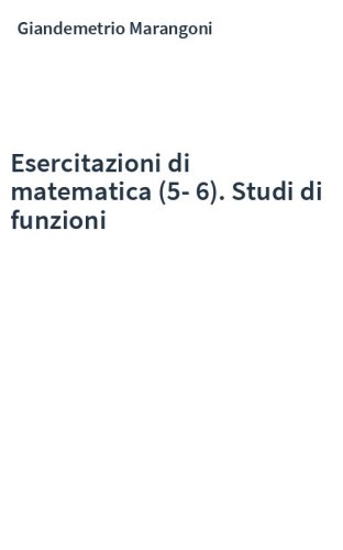 Esercitazioni di matematica (5-6). Studi di funzioni