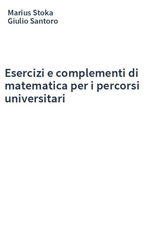 Esercizi e complementi di matematica per i percorsi universitari