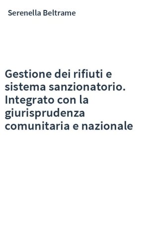 Gestione dei rifiuti e sistema sanzionatorio. Integrato con la giurisprudenza comunitaria e nazionale