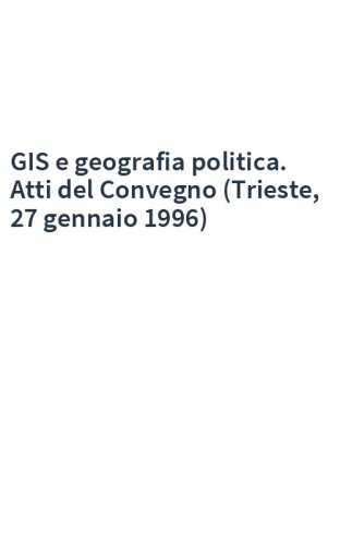 GIS e geografia politica. Atti del Convegno (Trieste, 27 gennaio 1996)