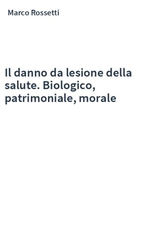 Il danno da lesione della salute. Biologico, patrimoniale, morale