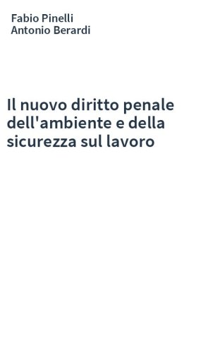 Il nuovo diritto penale dell'ambiente e della sicurezza sul lavoro