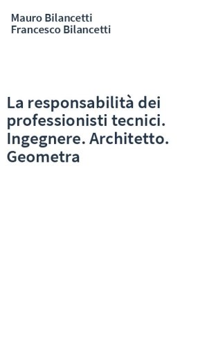 La responsabilità dei professionisti tecnici. Ingegnere. Architetto. Geometra