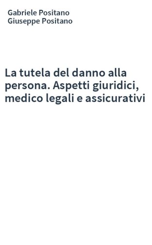 La tutela del danno alla persona. Aspetti giuridici, medico legali e assicurativi