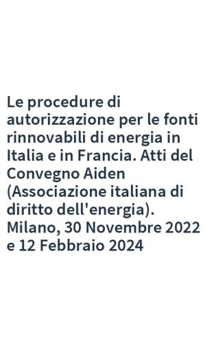 Le procedure di autorizzazione per le fonti rinnovabili di energia in Italia e in Francia. Atti del Convegno Aiden (Associazione italiana di diritto dell'energia). Milano, 30 Novembre 2022 e 12 Febbraio 2024