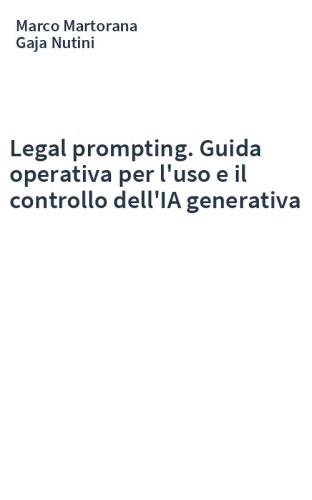 Legal prompting. Guida operativa per l'uso e il controllo dell'IA generativa