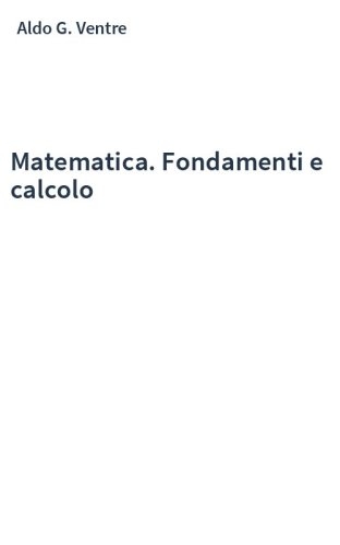 Matematica. Fondamenti e calcolo