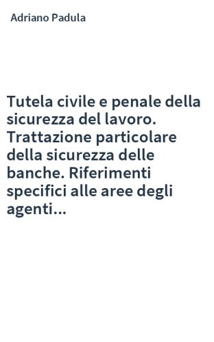 Tutela civile e penale della sicurezza del lavoro. Trattazione particolare della sicurezza delle banche. Riferimenti specifici alle aree degli agenti...