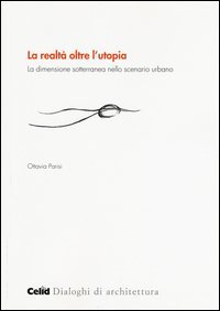 La realtà oltre l'utopia. La dimensione sotterranea nello scenario urbano