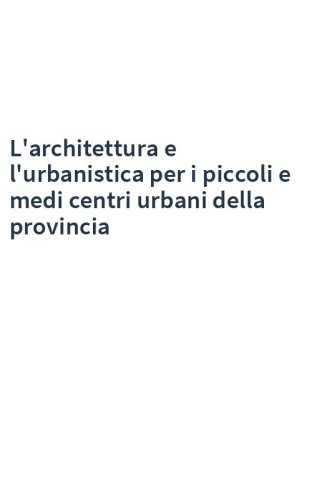 L'architettura e l'urbanistica per i piccoli e medi centri urbani della provincia