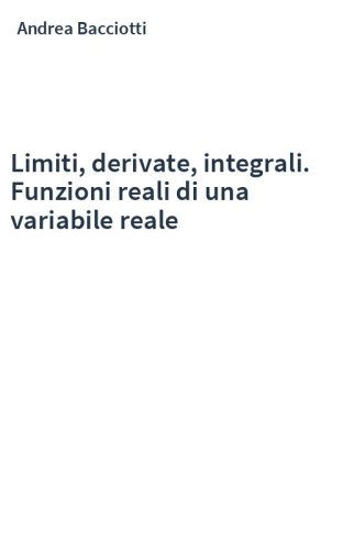 Limiti, derivate, integrali. Funzioni reali di una variabile reale